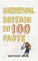 Marea Britanie medievală în 100 de fapte - Medieval Britain in 100 Facts
