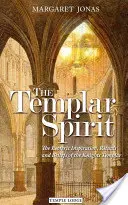 Spiritul templier: Inspirația esoterică, ritualurile și credințele Cavalerilor Templieri - The Templar Spirit: The Esoteric Inspiration, Rituals, and Beliefs of the Knights Templar