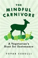 The Mindful Carnivore: Vânătoarea de hrană a unui vegetarian - The Mindful Carnivore: A Vegetarian's Hunt for Sustenance