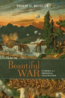 Beautiful War: Studii despre o fascinație îngrozitoare - Beautiful War: Studies in a Dreadful Fascination