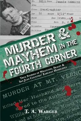 Murder & Mayhem in the Fourth Corner: Poveștile adevărate ale primelor omucideri din comitatele Whatcom, Skagit și San Juan - Murder & Mayhem in the Fourth Corner: True Stories of Whatcom, Skagit, and San Juan Counties' Earliest Homicides