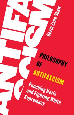 Filosofia antifascismului: Lovirea naziștilor și lupta împotriva supremației albe - Philosophy of Antifascism: Punching Nazis and Fighting White Supremacy