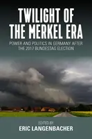 Amurgul erei Merkel: Putere și politică în Germania după alegerile pentru Bundestag din 2017 - Twilight of the Merkel Era: Power and Politics in Germany After the 2017 Bundestag Election
