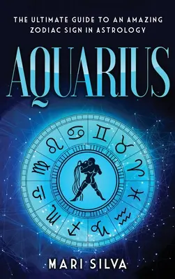 Vărsător: Ghidul suprem pentru un semn zodiacal uimitor în astrologie - Aquarius: The Ultimate Guide to an Amazing Zodiac Sign in Astrology