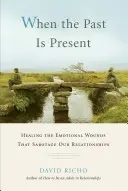 Când trecutul este prezent: Vindecarea rănilor emoționale care ne sabotează relațiile - When the Past Is Present: Healing the Emotional Wounds That Sabotage Our Relationships
