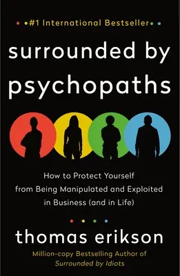 Înconjurat de psihopați: Cum să te protejezi de a fi manipulat și exploatat în afaceri (și în viață) - Surrounded by Psychopaths: How to Protect Yourself from Being Manipulated and Exploited in Business (and in Life)