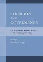 Coerciție și guvernare: Declinul rolului politic al armatei în Asia - Coercion and Governance: The Declining Political Role of the Military in Asia