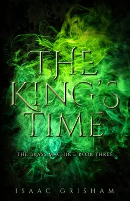 Timpul regelui: Mașina de alamă: Cartea a treia - The King's Time: The Brass Machine: Book Three
