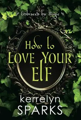 Cum să-ți iubești elful: O romanță fantastică hilară - How to Love Your Elf: A Hilarious Fantasy Romance