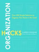 Hacks de organizare: Peste 350 de soluții simple pentru a-ți organiza casa în cel mai scurt timp! - Organization Hacks: Over 350 Simple Solutions to Organize Your Home in No Time!
