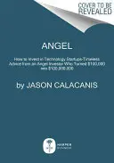 Angel: How to Invest in Technology Startups - Sfaturi de neuitat de la un investitor Angel care a transformat 100.000 de dolari în 100.000.000 de dolari - Angel: How to Invest in Technology Startups--Timeless Advice from an Angel Investor Who Turned $100,000 Into $100,000,000