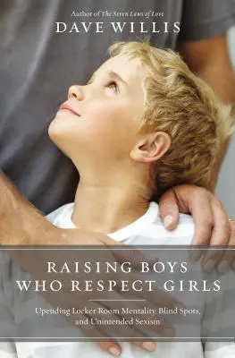 Raising Boys Who Respect Girls: Depășirea mentalității de vestiar, a punctelor oarbe și a sexismului neintenționat - Raising Boys Who Respect Girls: Upending Locker Room Mentality, Blind Spots, and Unintended Sexism