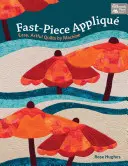 Fast-Piece Applique - Quilts ușoare și pline de artă realizate la mașină - Fast-Piece Applique - Easy, Artful Quilts by Machine
