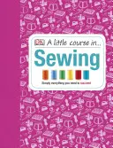 Little Course in Sewing - Pur și simplu tot ce ai nevoie pentru a reuși - Little Course in Sewing - Simply Everything You Need to Succeed