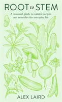 De la rădăcină la tulpină - Un ghid sezonier de rețete și remedii naturale pentru viața de zi cu zi - Root to Stem - A seasonal guide to natural recipes and remedies for everyday life