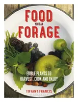 Food You Can Forage: Plante comestibile de recoltat, gătit și savurat - Food You Can Forage: Edible Plants to Harvest, Cook and Enjoy