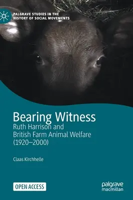 A fi martor: Ruth Harrison și bunăstarea animalelor de fermă britanice (1920-2000) - Bearing Witness: Ruth Harrison and British Farm Animal Welfare (1920-2000)