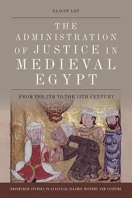 Administrarea justiției în Egiptul medieval: Din secolul al VII-lea până în secolul al XII-lea - The Administration of Justice in Medieval Egypt: From the 7th to the 12th Century