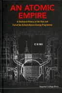 Atomic Empire, An: A Technical History of the Rise and Fall of the British Atomic Energy Programme