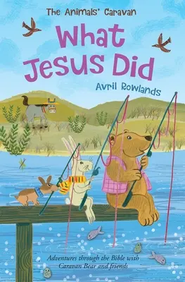 Ce a făcut Isus: Aventuri prin Biblie cu Ursul Caravană și prietenii săi - What Jesus Did: Adventures Through the Bible with Caravan Bear and Friends