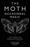 The Moth: Magie ocazională - 50 de povești adevărate de sfidare a imposibilului - The Moth: Occasional Magic - 50 True Stories of Defying the Impossible