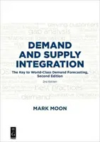 Integrarea cererii și ofertei: Cheia pentru prognozarea cererii de clasă mondială, ediția a doua - Demand and Supply Integration: The Key to World-Class Demand Forecasting, Second Edition
