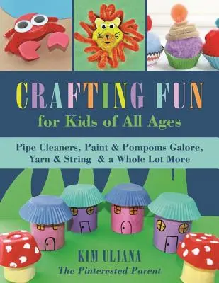 Artizanat distractiv pentru copii de toate vârstele: Curele pentru țevi, vopsea și pompoane din belșug, fire și sfoară și multe altele - Crafting Fun for Kids of All Ages: Pipe Cleaners, Paint & Pom-Poms Galore, Yarn & String & a Whole Lot More