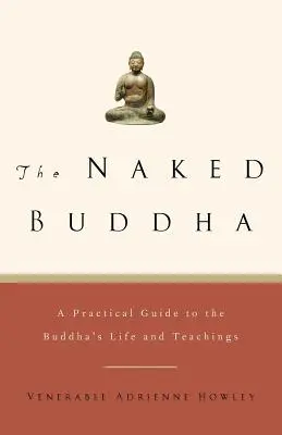 Buddha în pielea goală: Un ghid practic pentru viața și învățăturile lui Buddha - The Naked Buddha: A Practical Guide to the Buddha's Life and Teachings