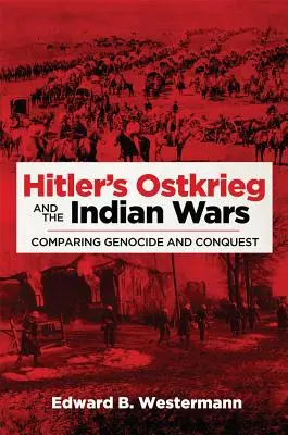 Ostkrieg-ul lui Hitler și războaiele indiene: comparație între genocid și cucerire - Hitler's Ostkrieg and the Indian Wars: Comparing Genocide and Conquest