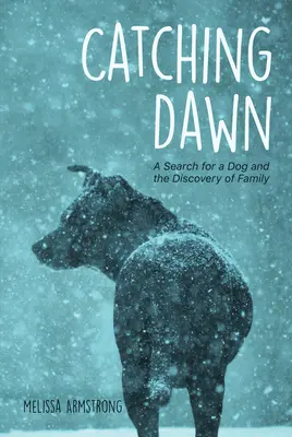 Catching Dawn: Căutarea unui câine și descoperirea familiei (Catching Dawn: A Search for a Dog and the Discovery of Family) - Catching Dawn: A Search for a Dog and the Discovery of Family