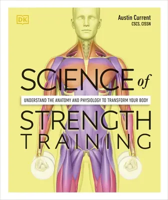 Știința antrenamentului de forță - Înțelege anatomia și fiziologia pentru a-ți transforma corpul - Science of Strength Training - Understand the Anatomy and Physiology to Transform Your Body