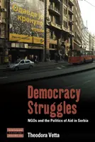 Luptele pentru democrație: ONG-urile și politica ajutorului în Serbia - Democracy Struggles: Ngos and the Politics of Aid in Serbia