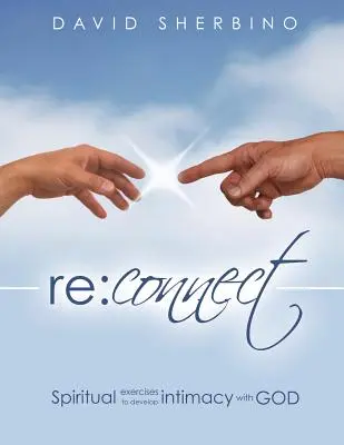 Reconnect: Exerciții spirituale pentru dezvoltarea intimității cu Dumnezeu (Spiritual Exercises to Develop Intimacy with God) - Reconnect: Spiritual Exercises to Develop Intimacy with God