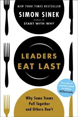 Liderii mănâncă ultimii: De ce unele echipe sunt unite, iar altele nu - Leaders Eat Last: Why Some Teams Pull Together and Others Don't