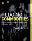 Hedging Commodities: Un ghid practic pentru strategiile de acoperire cu contracte futures și opțiuni - Hedging Commodities: A Practical Guide to Hedging Strategies with Futures and Options