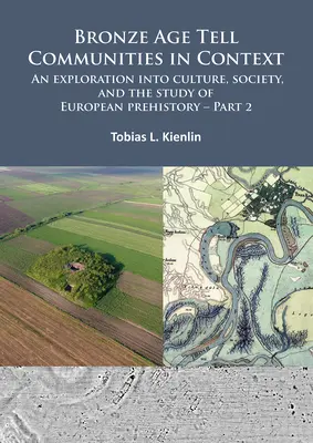 Comunitățile Tell din epoca bronzului în context: An Exploration Into Culture, Society, and the Study of European Prehistory. Partea 2: Practică - Social, Spa - Bronze Age Tell Communities in Context: An Exploration Into Culture, Society, and the Study of European Prehistory. Part 2: Practice - The Social, Spa