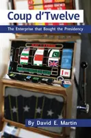 Lovitura de stat D'Twelve: Întreprinderea care a cumpărat președinția - Coup D'Twelve: The Enterprise That Bought the Presidency