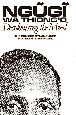 Decolonizarea minții: Politica limbii în literatura africană: The Politics of Language in African Literature - Decolonising the Mind: The Politics of Language in African Literature