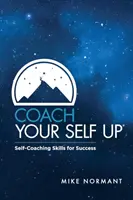 Coach Your Self Up: Abilități de auto-coaching pentru succes - Coach Your Self Up: Self-Coaching Skills for Success