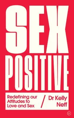 Sex pozitiv: Redefinirea atitudinii noastre față de dragoste și sex - Sex Positive: Redefining Our Attitudes to Love & Sex