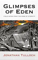 Glimpses of Eden: Note de teren de la marginea eternității - Glimpses of Eden: Field Notes from the Edge of Eternity