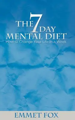 Dieta mentală de șapte zile: Cum să-ți schimbi viața într-o săptămână - The Seven Day Mental Diet: How to Change Your Life in a Week