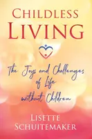 Viața fără copii: Bucuriile și provocările vieții fără copii - Childless Living: The Joys and Challenges of Life Without Children