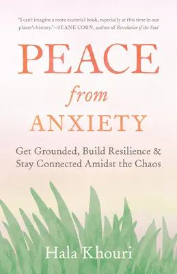 Pace din anxietate: Stai pe pământ, dezvoltă-ți rezistența și rămâi conectat în mijlocul haosului - Peace from Anxiety: Get Grounded, Build Resilience, and Stay Connected Amidst the Chaos