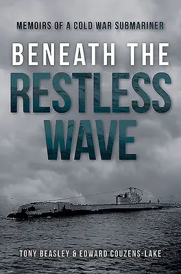 Beneath the Restless Wave: Memoirs of a Cold War Submariner (Memoriile unui submarinist din Războiul Rece) - Beneath the Restless Wave: Memoirs of a Cold War Submariner