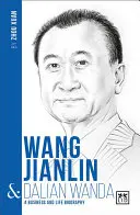 Wang Jianlin & Dalian Wanda: O biografie de afaceri și de viață - Wang Jianlin & Dalian Wanda: A Business and Life Biography
