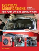 Everyday Modifications for Your VW Bay Window Van: How to Make Your Classic Van Easier to Live with and Enjoy