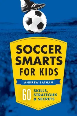 Soccer Smarts for Kids: 60 de abilități, strategii și secrete - Soccer Smarts for Kids: 60 Skills, Strategies, and Secrets