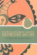 Cum mi-a distrus viața muzica Bluegrass - How Bluegrass Music Destroyed My Life