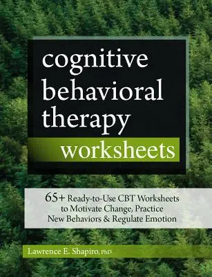 Fișe de lucru pentru terapia cognitiv-comportamentală: 65+ Fișe de lucru CBT gata de utilizare pentru motivarea schimbării, exersarea noilor comportamente și reglarea emoțiilor - Cognitive Behavioral Therapy Worksheets: 65+ Ready-To-Use CBT Worksheets to Motivate Change, Practice New Behaviors & Regulate Emotion